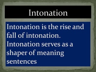 Intonation is the rise and
fall of intonation.
Intonation serves as a
shaper of meaning
sentences
 