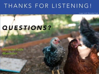 T H A N K S F O R L I S T E N I N G !
Q U E S T I O N S ?
Mercedes Coyle
@benzobot
image credit: Mercedes Coyle
 