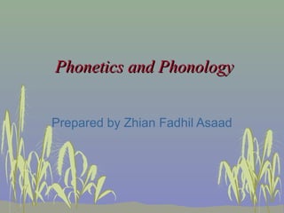 Phonetics and Phonology
Prepared by Zhian Fadhil Asaad

 