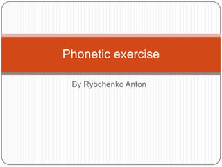 By Rybchenko Anton
Phonetic exercise
 