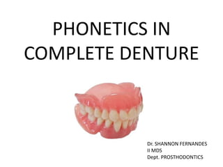 PHONETICS IN
COMPLETE DENTURE
Dr. SHANNON FERNANDES
II MDS
Dept. PROSTHODONTICS
 