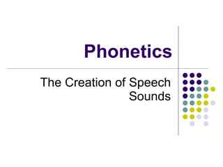 Phonetics The Creation of Speech Sounds 