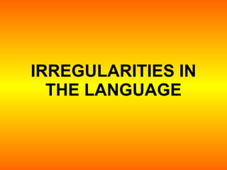 IRREGULARITIES IN THE LANGUAGE 