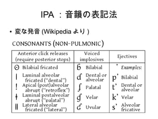 IPA ：音韻の表記法
● 変な発音 (Wikipedia より )
 