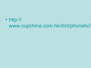 • http://
www.oupchina.com.hk/dict/phonetic/h

 