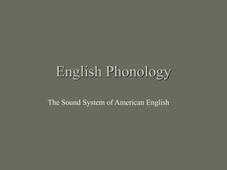 English Phonology 
The Sound System of American English 
 