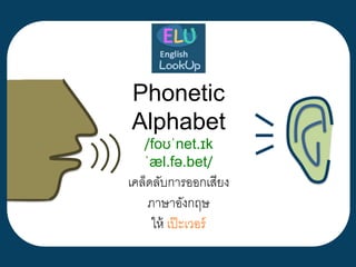 Phonetic
Alphabet
/foʊˈnet.ɪk
ˈæl.fə.bet/
เคล็ดลับการออกเสียง
ภาษาอังกฤษ
ให้ เป๊ะเวอร์
 