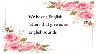 Wehave5English
lettersthatgiveus20
Englishsounds
 