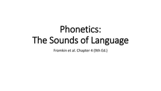 Phonetics:
The Sounds of Language
Fromkin et al. Chapter 4 (9th Ed.)
 