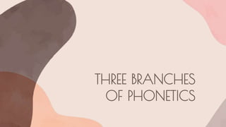 THREE BRANCHES
OF PHONETICS
 