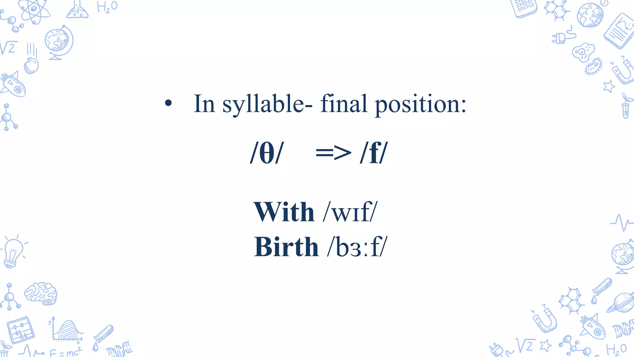 With /wɪf/
Birth /bɜːf/
• In syllable- final position:
/θ/ => /f/
 