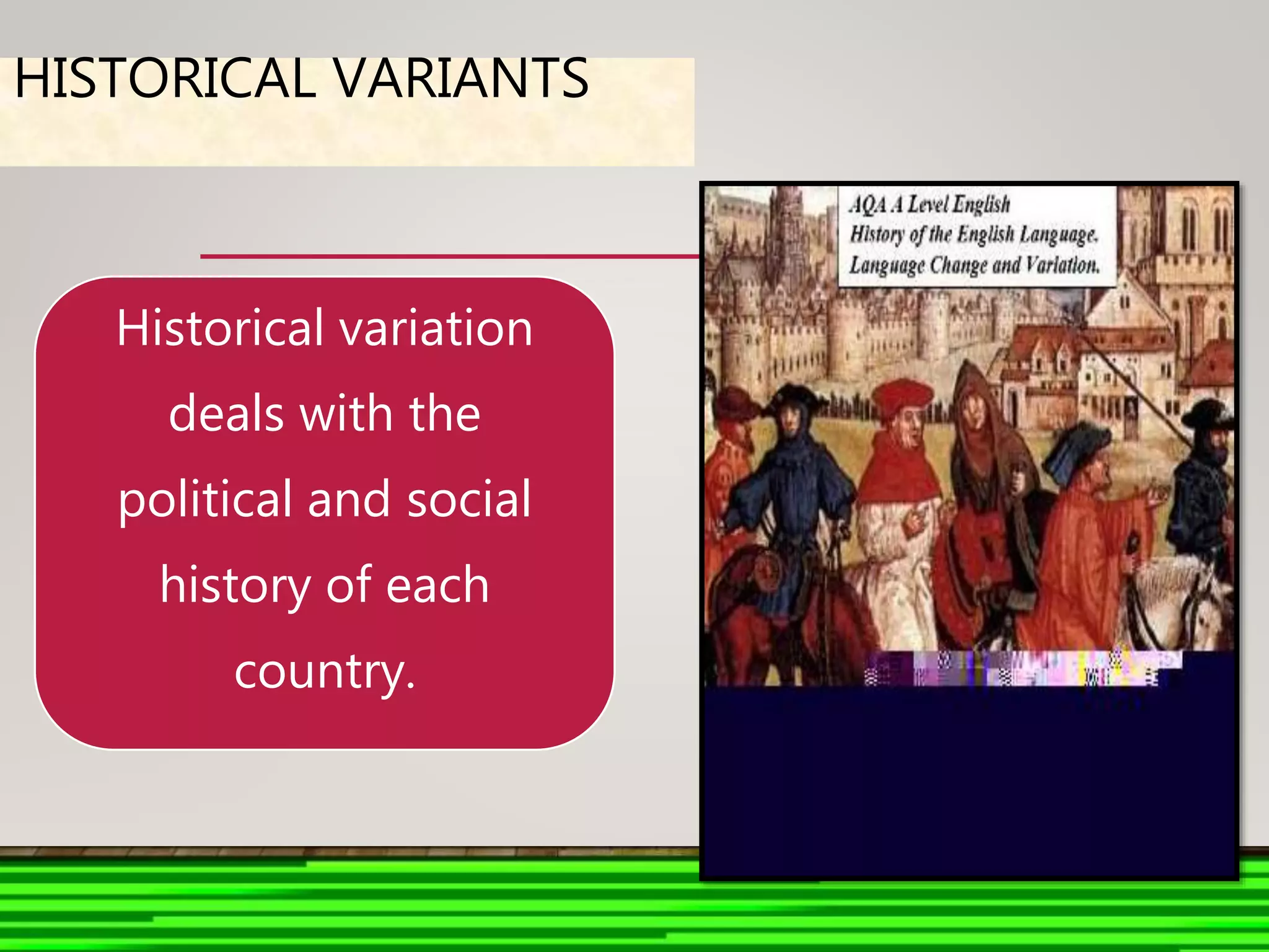 HISTORICAL VARIANTS
Historical variation
deals with the
political and social
history of each
country.
 