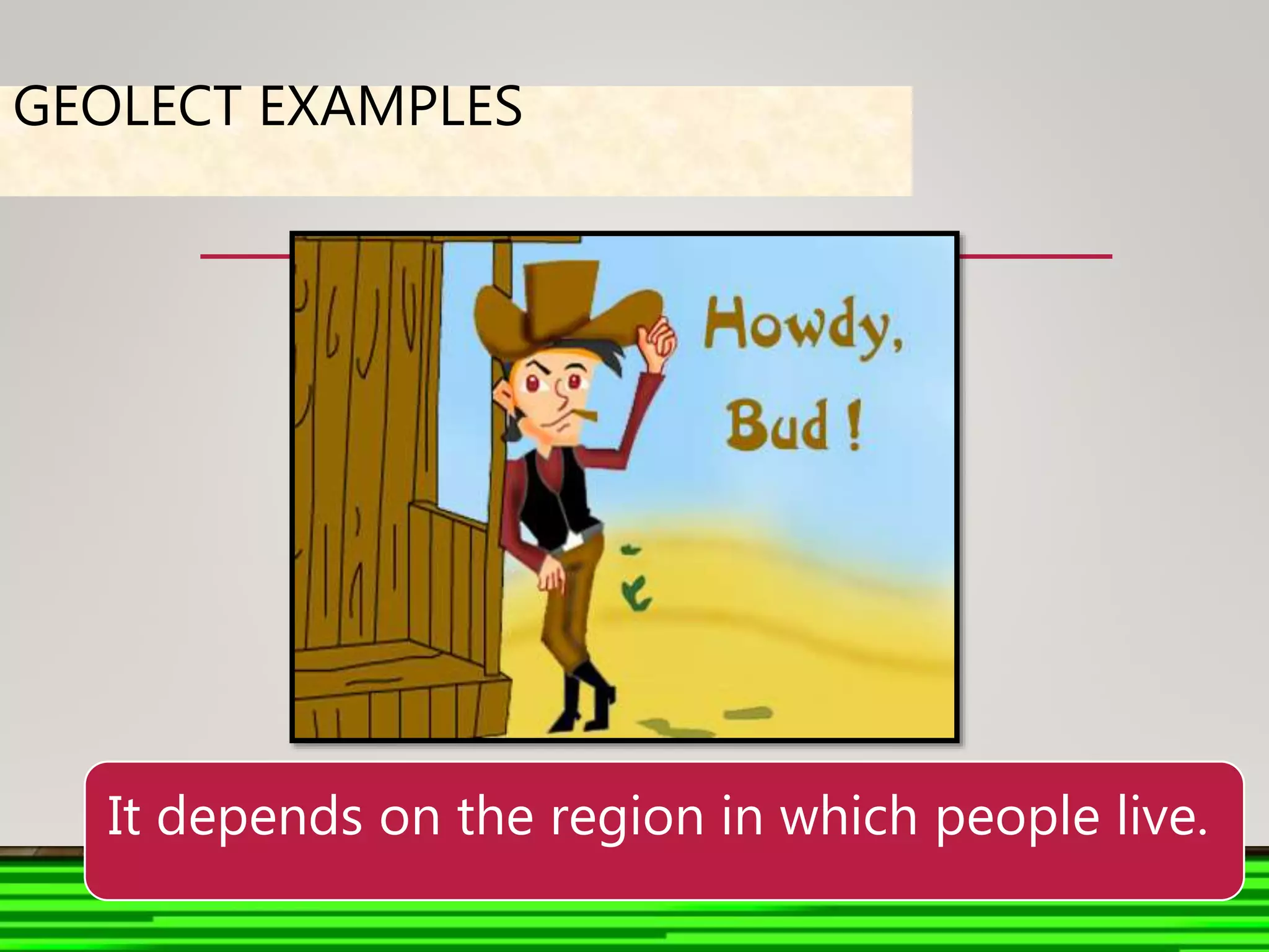 GEOLECT EXAMPLES
It depends on the region in which people live.
 