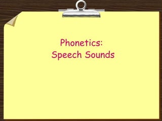 Phonetics:
Speech Sounds
 
