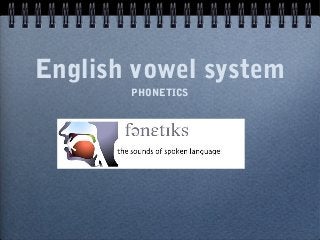 English vowel system
PHONETICS

 