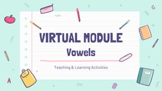VIRTUAL MODULE
Vowels
Teaching & Learning Activities
 