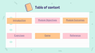 Introduction Module Outcomes
Game
Module Objectives
Exercises Reference
Table of content
 