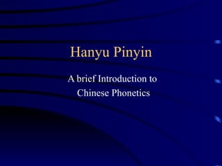 Hanyu Pinyin
A brief Introduction to
  Chinese Phonetics
 
