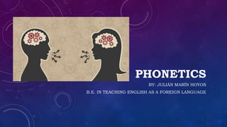 PHONETICS
BY: JULIÁN MARÍN HOYOS
B.E. IN TEACHING ENGLISH AS A FOREIGN LANGUAGE
 