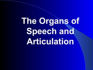 The Organs of
Speech and
Articulation

 