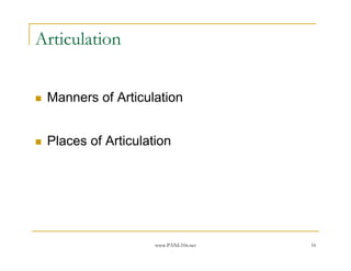 Articulation


 Manners of Articulation


 Places of Articulation




                    www.PANL10n.net   16
 