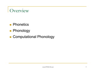 Overview

 Phonetics
 Phonology
 Computational Phonology




                 www.PANL10n.net   3
 