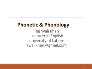 Raj Wali Khan
Lecturer in English
university of Lahore
rwalikhan@gmail.com
1
 