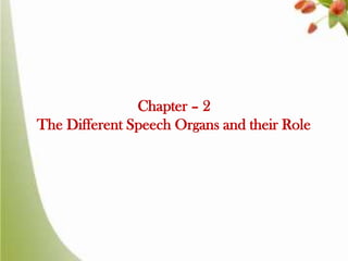 Chapter – 2
The Different Speech Organs and their Role

 
