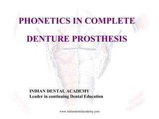 PHONETICS IN COMPLETE
DENTURE PROSTHESIS
INDIAN DENTAL ACADEMY
Leader in continuing Dental Education
www.indiandentalacademy.com
 