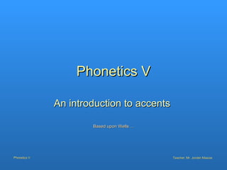 Phonetics V An introduction to accents  Based upon Wells ... 