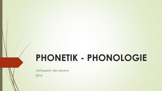 PHONETIK - PHONOLOGIE 
Verfasserin: Irje rebane 
2014 
 