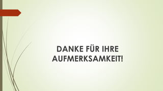 DANKE FÜR IHRE 
AUFMERKSAMKEIT! 
