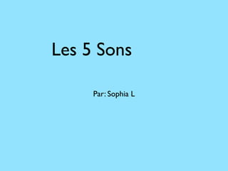 Les 5 Sons

     Par: Sophia L
 