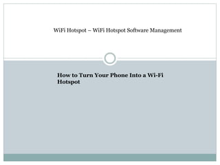 How to Turn Your Phone Into a Wi-Fi
Hotspot
WiFi Hotspot – WiFi Hotspot Software Management
 