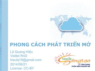 PHONG CÁCH PHÁT TRIỂN MỞ
Lê Quang Hiếu
Viettel RnD
hieulq19@gmail.com
2014/06/21
License: CC-BY
 