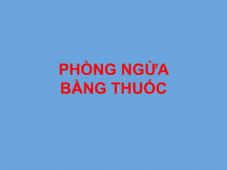 PHÒNG NGỪA
BẰNG THUỐC
 