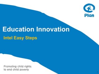 Education Innovation
Intel Easy Steps

Promoting child rights
to end child poverty
1

 