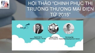 HỘI THẢO “CHINH PHỤC THỊ
TRƯỜNG THƯƠNG MẠI ĐIỆN
TỬ 2015”
 