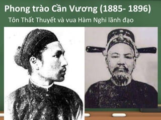 Tôn Thất Thuyết và vua Hàm Nghi lãnh đạo
Phong trào Cần Vương (1885- 1896)
 