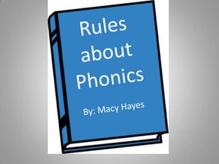 Rules about Phonics By: Macy Hayes 