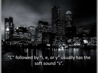 “C” followed by “i, e, or y” usually has the soft sound “s”.