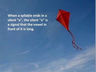When a syllable ends in a silent "e", the silent "e" is a signal that the vowel in front of it is long.