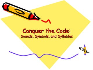 Conquer the Code:
Sounds, Symbols, and Syllables
 