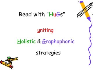 Read with “HuGs”

        uniting

Holistic & Graphophonic

       strategies
 