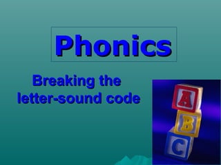 Breaking theBreaking the
letter-sound codeletter-sound code
PhonicsPhonics
 