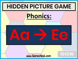 HIDDEN PICTURE GAME
www.Games4esl.com
Phonics:
Aa  Ee
 