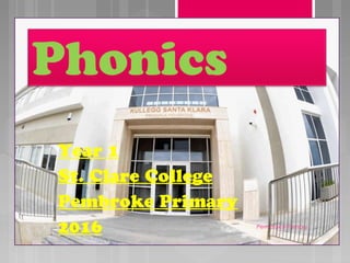 Phonics
Year 1
St. Clare College
Pembroke Primary
2016 Pembroke Primary
 