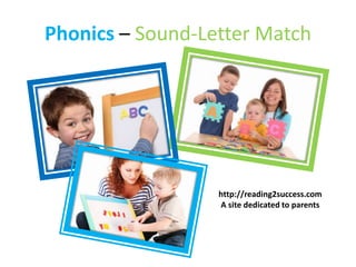 Phonics – Sound-Letter Match

http://reading2success.com
A site dedicated to parents

 