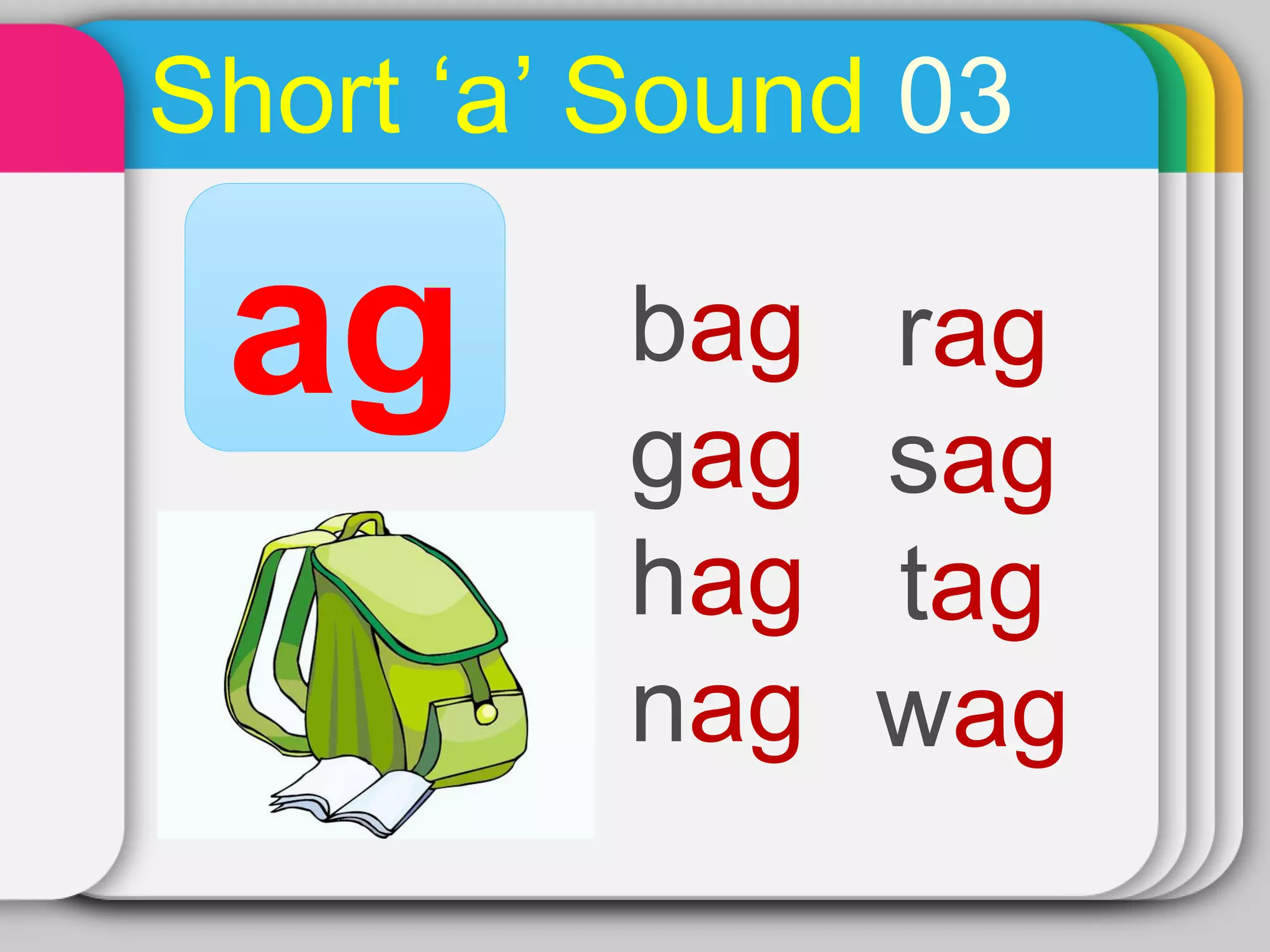 Short ‘a’ Sound 03
ag bag
gag
hag
nag
rag
sag
tag
wag
