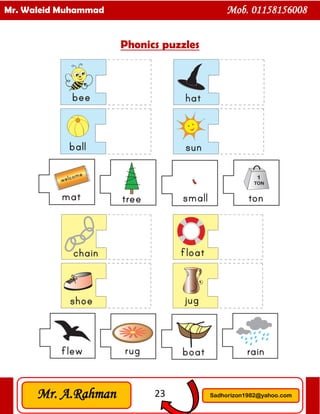 23
Mr. Waleid Muhammad Mob. 01158156008
Mr. A.Rahman Sadhorizon1982@yahoo.com
Phonics puzzles
 